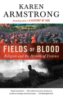 Fields of Blood: Religion and the History of Violence By Karen Armstrong Cover Image