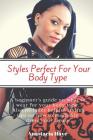 Styles Perfect For Your Body Type: A beginner's guide on what to wear for your body type. By Anastacia Haye Cover Image