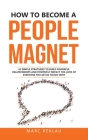 How to Become a People Magnet: 62 Simple Strategies to build powerful relationships and positively impact the lives of everyone you get in touch with By Marc Reklau Cover Image