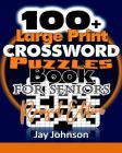 100+ Large Print Crossword Puzzle Book for Seniors-Revised Edition: A Unique Large Print Crossword Puzzle Book For Adults Brain Exercise On Todays Con By Jay Johnson Cover Image
