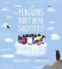 Penguins Don't Wear Sweaters! By Marikka Tamura, Daniel Rieley (Illustrator) Cover Image
