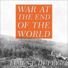 War at the End of the World: Douglas MacArthur and the Forgotten Fight for New Guinea 1942-1945 By James P. Duffy, Joe Barrett (Read by) Cover Image