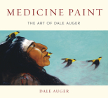 Medicine Paint: The Art of Dale Auger By Dale Auger Cover Image