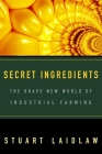 Secret Ingredients: The Brave New World of Industrial Farming By Stuart Laidlaw Cover Image