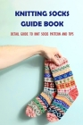 Knitting Socks Guide Book: Detail Guide To Knit Socks Pattern and Tips By Moody Ryan Cover Image