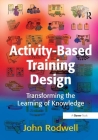 Activity-Based Training Design: Transforming the Learning of Knowledge By John Rodwell Cover Image