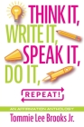 Think it, Write it, Speak it, Do it, Repeat!: An Affirmation Anthology By Jr. Brooks, Tommie Lee Cover Image