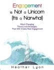 Engagement is Not a Unicorn (It's a Narwhal) By Heather Lyon Cover Image
