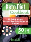 Keto Diet Cookbook: 50 Quick and Easy Recipes Ready in Under 30 Minutes By Keto Life Cover Image
