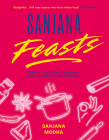 Sanjana Feasts: Modern Vegetarian and Vegan Indian Recipes to Feed Your Soul Cover Image