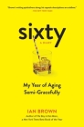 Sixty: A Diary: My Year of Aging Semi-Gracefully Cover Image