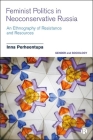 Feminist Politics in Neoconservative Russia: An Ethnography of Resistance and Resources By Inna Perheentupa Cover Image