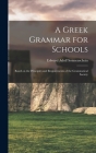 A Greek Grammar for Schools: Based on the Principles and Requirements of the Grammatical Society By Edward Adolf Sonnenschein Cover Image