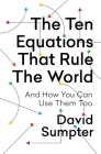 The Ten Equations That Rule the World: And How You Can Use Them Too By David Sumpter Cover Image