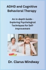 ADHD and Cognitive Behavioral Therapy: An In-depth Guide - Exploring Psychological Techniques for Self-Improvement By Sage Rivers (Arranged by), Clarus Mindway Cover Image