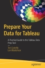 Prepare Your Data for Tableau: A Practical Guide to the Tableau Data Prep Tool Cover Image