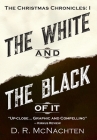 The White and the Black of It: The Christmas Chronicles: 1 By D. R. McNachten Cover Image