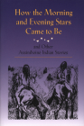 How the Morning and Evening Stars Came to Be: And Other Assiniboine Indian Stories By Jerome Fourstar, Richard Blue Talk Cover Image