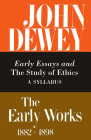 The Early Works of John Dewey, Volume 4, 1882 - 1898: Early Essays and The Study of Ethics, A Syllabus, 1893-1894 (Collected Works of John Dewey #4) By John Dewey, Jo Ann Boydston (Editor) Cover Image