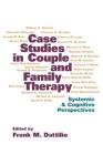 Case Studies in Couple and Family Therapy: Systemic and Cognitive Perspectives (The Guilford Family Therapy Series) By Frank M. Dattilio, PhD, ABPP (Editor) Cover Image