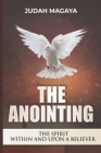 The Anointing: The Spirit Within and Upon a Believer By Judah Magaya Cover Image