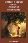 Adventures in Scripture for Kids: Exploring the Fruit of the Spirit Cover Image