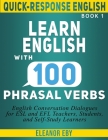 Quick-Response English Learn English with 100 Phrasal Verbs: English Conversation Dialogues for ESL and EFL Teachers, Students, and Self-Study Learner Cover Image