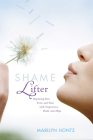 Shame Lifter: Replacing Your Fears and Tears with Forgiveness, Truth, and Hope By Marilyn Hontz Cover Image