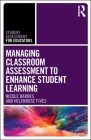 Managing Classroom Assessment to Enhance Student Learning (Student Assessment for Educators) By Nicole Barnes, Helenrose Fives Cover Image