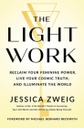 The Light Work: Reclaim Your Feminine Power, Live Your Cosmic Truth, and Illuminate the World By Jessica Zweig Cover Image