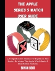 The Apple Watch Series 5 Guide Seniors And Beginners: Learn How To Use The Apple Watch Series 5 And WatchOS 6 Like A Pro By Bryan Bent Cover Image
