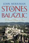 The Stones of Balazuc: A French Village Through Time By John Merriman, Ph.D. Cover Image