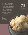 75 Amazing 15-Minute Mashed Potato Recipes: Cook it Yourself with 15-Minute Mashed Potato Cookbook! By Theresa Williams Cover Image