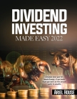Dividend Investing Made Easy 2022: Imagine how your life would change, if you knew that you were on the proven path to wealth By Ariel House Cover Image