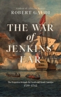 The War of Jenkins' Ear: The Forgotten Struggle for North and South America: 1739-1742 Cover Image
