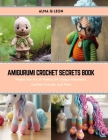Amigurumi Crochet Secrets Book: Master the Art of Making 24 Unique Keychains, Stuffed Animals, and More By Alma Q. Leon Cover Image