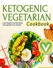 Vegetarian Keto Diet For Beginners - A Detailed Cookbook with Delicious Recipes to Lose Weight Naturally with Tasty Seasonal Dishes and the Complete G By Fried Cover Image