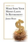 How To Make Sure Your Money Lasts In Retirement By James Brass Cover Image