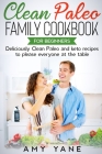 Clean Paleo Family Cookbook for Beginners: Deliciously Clean Paleo and keto recipes to please everyone at the table Cover Image