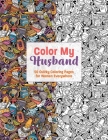 Color My Husband: 50 Therapeutic Coloring Pages for Long-Suffering Wives Everywhere! Cover Image