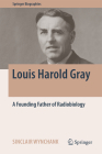 Louis Harold Gray: A Founding Father of Radiobiology (Springer Biographies) By Sinclair Wynchank Cover Image