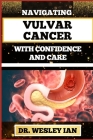 Navigating Vulvar Cancer with Confidence and Care: Empowering Insights And Strategies For Confronting Cancer Health Challenges For Female Genitals Rec By Wesley Ian Cover Image