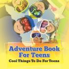 Adventure Book For Teens: Cool Things To Do For Teens By Speedy Publishing LLC Cover Image