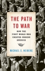 The Path to War: How the First World War Created Modern America Cover Image