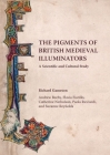 The Pigments of British Medieval Illuminators: A Scientific and Cultural Study Cover Image