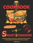 Cookbook for Smart Teenagers: Simple and creative recipes for young kitchen heroes, step-by-step instructions for beginners from zero to expert By Natalie Olsson Cover Image
