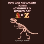 Dino Digs and Ancient Things: Adventures in Archaeology A to Z Cover Image