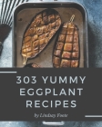 303 Yummy Eggplant Recipes: Home Cooking Made Easy with Yummy Eggplant Cookbook! By Lindsay Foote Cover Image