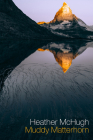 Muddy Matterhorn By Heather McHugh Cover Image
