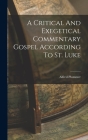A Critical And Exegetical Commentary Gospel According To St. Luke By Alfred Plummer Cover Image